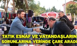 Tatık esnaf ve vatandaşların sorunlarına yerinde çare aradı