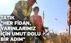 Tatık; "Her fidan, yarınlarımız için umut dolu bir adım"