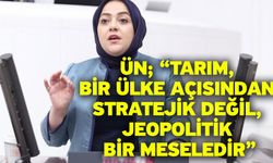 Ün; “Tarım, bir ülke açısından stratejik değil, jeopolitik bir meseledir”