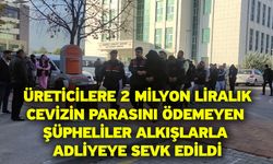 Üreticilere 2 milyon liralık cevizin parasını ödemeyen şüpheliler alkışlarla adliyeye sevk edildi