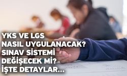 YKS ve LGS nasıl uygulanacak? Sınav sistemi değişecek mi? İşte detaylar...