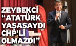 Zeybekci “Atatürk yaşasaydı CHP'Lİ olmazdı”