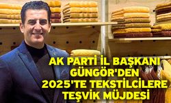 AK Parti İl Başkanı Güngör'den 2025'te tekstilcilere teşvik müjdesi