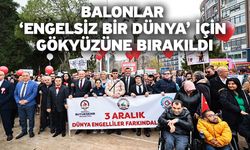 Balonlar ‘Engelsiz bir dünya’ için gökyüzüne bırakıldı