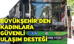 Büyükşehir’den Kadınlara Güvenli Ulaşım Desteği