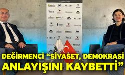 Değirmenci “Siyaset, demokrasi anlayışını kaybetti”