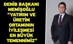 DENİB Başkanı Memişoğlu “Yatırım ve Üretim Ortamının İyileşmesi En Büyük Temennimiz”