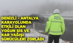 Denizli - Antalya karayolunda etkili olan yoğun sis ve kar yağışı sürücüleri zorladı