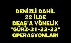 Denizli Dahil 22 İlde DEAŞ'a Yönelik "Gürz-31-32-33" Operasyonları