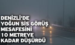 Denizli'de yoğun sis görüş mesafesini 10 metreye kadar düşürdü