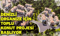 Denizli Organize İçin Toplu Konut Projesi Başlıyor