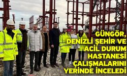 Güngör, Denizli Şehir ve Acil Durum Hastanesi çalışmalarını yerinde inceledi