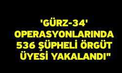 'Gürz-34' operasyonlarında 536 şüpheli örgüt üyesi yakalandı