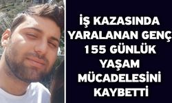 İş kazasında yaralanan genç 155 günlük yaşam mücadelesini kaybetti