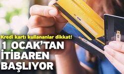 Kredi kartı kullananlar dikkat! 1 Ocak’tan İtibaren Başlıyor