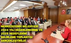 Merkezefendi Belediyesi 2024 Yılı Değerlendirme ve 2025 Hedeflerini Belirleme Toplantısı Gerçekleştirildi