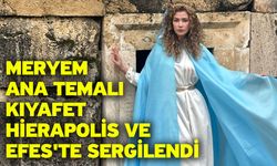 Meryem Ana temalı kıyafet Hierapolis ve Efes'te sergilendi