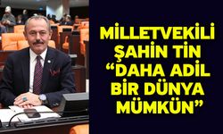 Milletvekili Şahin Tin “Daha adil bir dünya mümkün”