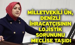 Milletvekili Ün, Denizli ihracatçısının lojistik sorununu Meclise taşıdı