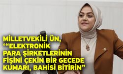 Milletvekili Ün, ‘“Elektronik para şirketlerinin fişini çekin bir gecede kumarı, bahisi bitirin”