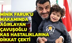 Minik Faruk’u makamında ağırlayan Çavuşoğlu kas hastalıklarına dikkat çekti