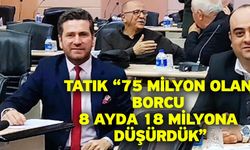 Tatık; “75 milyon olan borcu 8 ayda 18 milyona düşürdük”