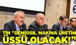 Tin “DEMİOSB, Makina Üretim Üssü Olacak!”