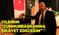 Yıldırım “Cumhurbaşkanına şikâyet edeceğim”