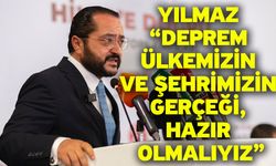 Yılmaz “Deprem ülkemizin ve şehrimizin gerçeği, hazır olmalıyız”