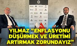 Yılmaz “Enflasyonu Düşürmek ve Üretimi Artırmak Zorundayız”