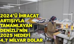 2024’ü ihracat artışıyla tamamlayan Denizli’nin 2025 hedefi 4,7 milyar dolar