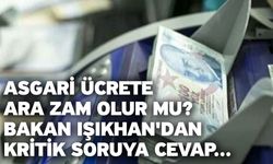 Asgari ücrete ara zam olur mu? Bakan Işıkhan'dan kritik soruya cevap...