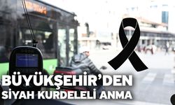 Büyükşehir’den siyah kurdeleli anma