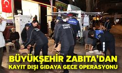 Büyükşehir Zabıta’dan Kayıt Dışı Gıdaya Gece Operasyonu