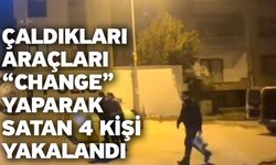 Çaldıkları Araçları “Change” Yaparak Satan 4 Kişi Yakalandı