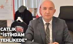 Catlık "İstihdam tehlikede"