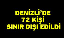 Denizli’de 72 kişi sınır dışı edildi