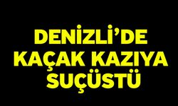 Denizli’de kaçak kazıya suçüstü