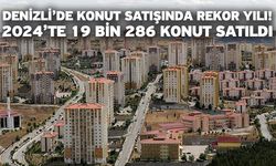 Denizli’de konut satışında rekor yılı!  2024’te 19 bin 286 konut satıldı