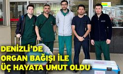 Denizli’de Organ Bağışı ile Üç Hayata Umut Oldu