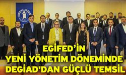 EGİFED’in Yeni Yönetim Döneminde DEGİAD'dan Güçlü Temsil