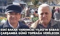 Eski Bakan Yardımcısı Yıldız'ın babası Çarşamba günü toprağa verilecek