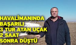 Havalimanında başarılı 3 tur atan uçak 2 saat sonra düştü