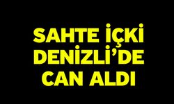 Sahte İçki Denizli’de Can Aldı