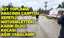 Süt toplama aracının çarptığı sepetli motosikletteki kadın öldü, kocası ağır yaralandı