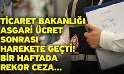 Ticaret Bakanlığı asgari ücret sonrası harekete geçti! Bir haftada rekor ceza...