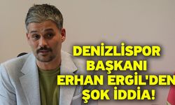 Denizlispor Başkanı Erhan Ergil'den şok iddia!