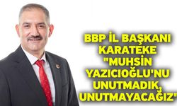 BBP İl Başkanı Karateke "Muhsin Yazıcıoğlu'nu Unutmadık, Unutmayacağız"