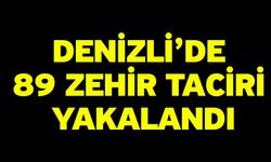 Denizli’de 89 Zehir Taciri Yakalandı