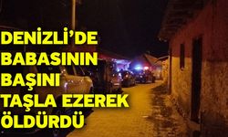 Denizli’de Babasının Başını Taşla Ezerek Öldürdü